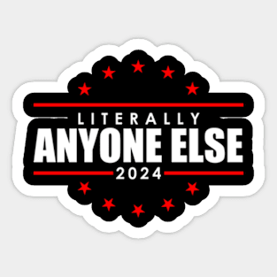 Literally Anyone Else Funny President Election 2024 Sticker